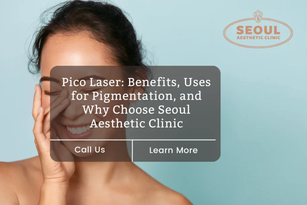 Seoul - Pico Laser_ Benefits, Uses for Pigmentation, and Why Choose Seoul Aesthetic Clinic